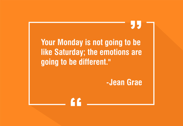 "Your Monday is not going to be like Saturday; the emotions are going to be different."
-Jean Grae