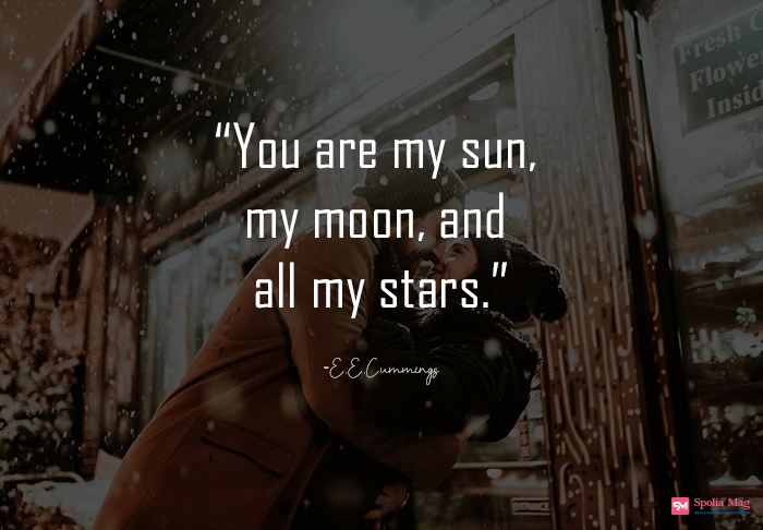 "You are my sun, my moon, and all my stars"
-E.E.Cummings