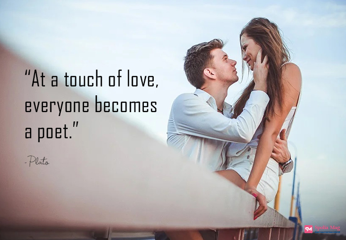 "At the touch of love, everyone becomes a poet"-Plato