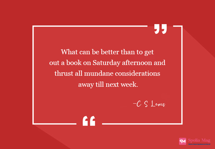 "What can be better than to get out a book on Saturday afternoon and thrust all mundane considerations away till next week"- C S Lewis