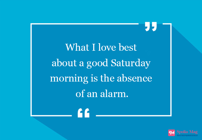 What I love best about a good Saturday morning is the absence of an alarm