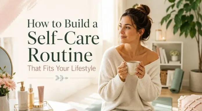 How to Build a Self-Care Routine That Fits Your Lifestyle